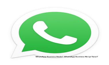 WhatsApp Business Nedir?  WhatsApp Business Ne işe Yarar?