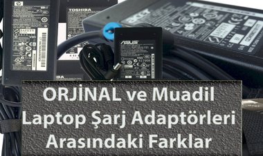 Orijinal ve Muadil Laptop Şarj Cihazları Arasındaki Farklar Nelerdir?