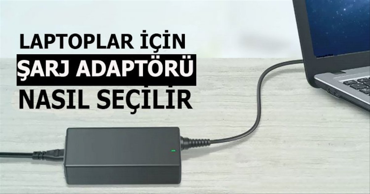 Bilgisayarımız için şarj aleti nasıl seçilir?