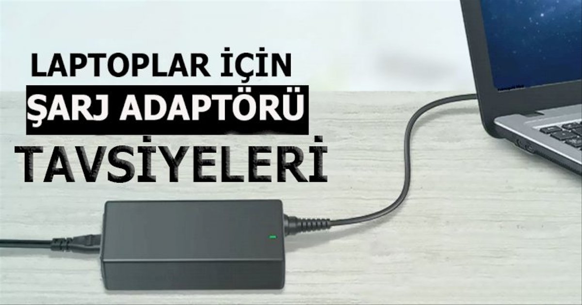 İyi Bir Laptop Şarj Cihazı Tavsiyesi