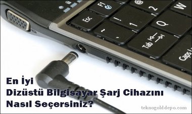 En İyi Laptop Şarj Cihazını Nasıl Seçersiniz?