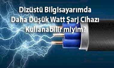 Laptopumda Daha Düşük Watt Şarj Cihazı Kullanabilir miyim?