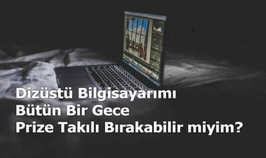 Dizüstü Bilgisayarımı Bütün Bir Gece Prize Takılı Bırakabilir miyim?