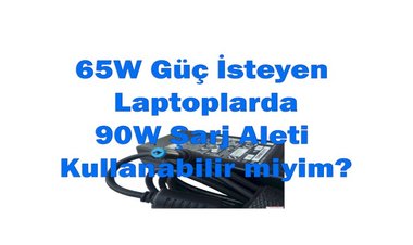 65W Dizüstü Bilgisayarda 90W Adaptör Kullanabilir miyim?