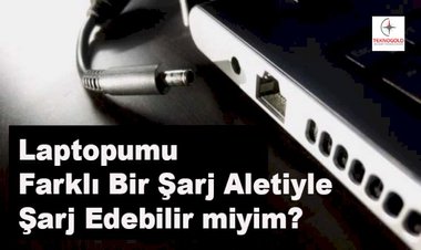 Laptopumu Farklı Bir Şarj Aletiyle Şarj Edebilir miyim?