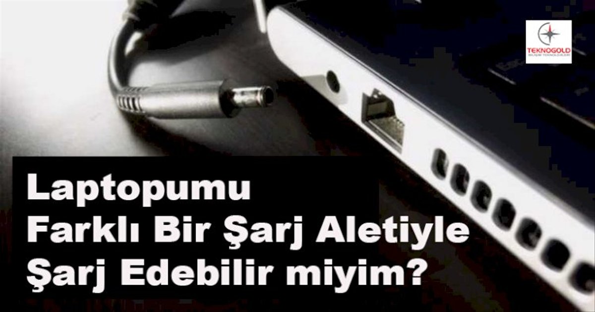 Laptopumu Farklı Bir Şarj Aletiyle Şarj Edebilir miyim?