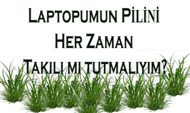 Laptopumun Pilini Her Zaman Takılı mı tutmalıyım?