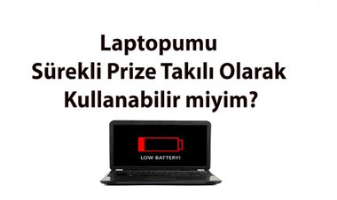Laptopumu Sürekli Prize Takılı Olarak Kullanabilir miyim?