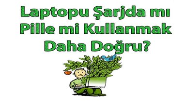 Laptopu Şarjda mı Pille mi Kullanmak Daha Doğru?