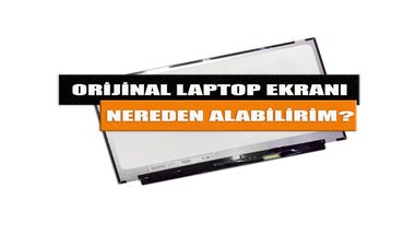 Orijinal Laptop Ekranı Nereden Alabilirim?