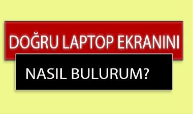 Doğru Laptop Ekranını Nasıl Bulurum?