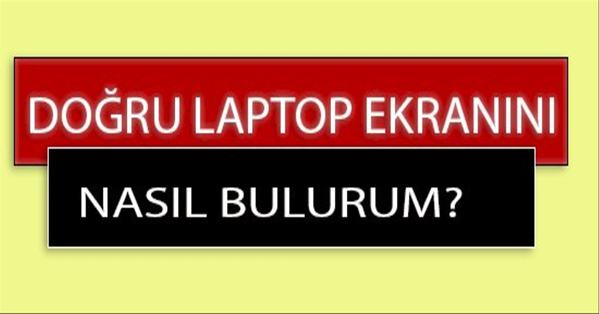 Doğru Laptop Ekranını Nasıl Bulurum?